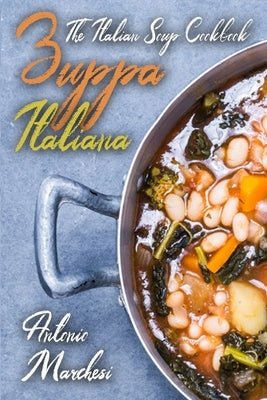 Zuppa Italiana: The Italian Soup Cookbook by Marchesi, Antonio