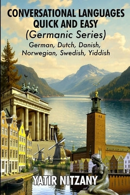 Conversational Languages Quick and Easy - Germanic Series: The German Language, The Dutch Language, Yiddish Language, Danish Language, Swedish Languag by Abraham, Matthew