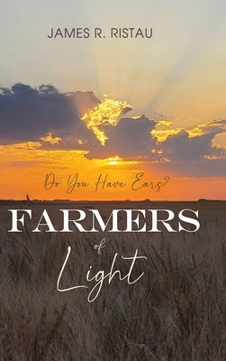 Farmers of Light: Do You Have Ears? by Ristau, James R.