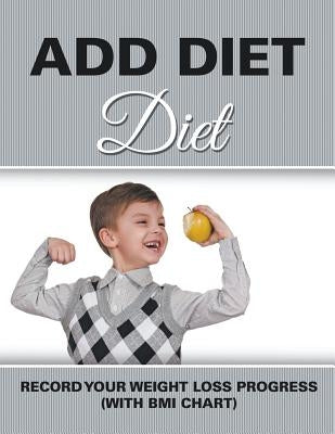 ADD Diet: Record Your Weight Loss Progress (with BMI Chart) by Speedy Publishing LLC