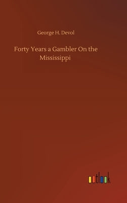 Forty Years a Gambler On the Mississippi by Devol, George H.