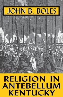 Religion in Antebellum Kentucky-Pa by Boles, John B.