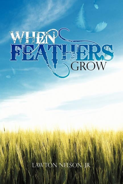 When Feathers Grow by Nelson, Lawton, Jr.