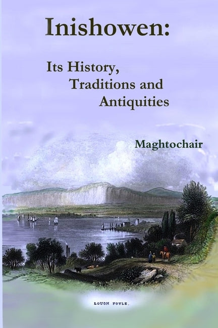 Inishowen, Its History, Traditions and Antiquities by Maghtochair
