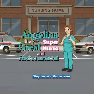 Angelina the Great Super Nurse and Fred's Fearful Fall by Dennison, Stephanie
