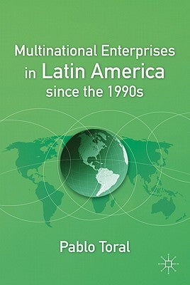 Multinational Enterprises in Latin America Since the 1990s by Toral, P.