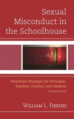 Sexual Misconduct in the Schoolhouse: Prevention Strategies for Principals, Teachers, Coaches, and Students by Fibkins, William L.