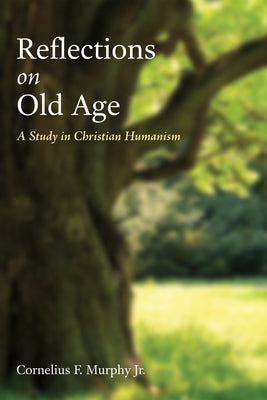 Reflections on Old Age: A Study in Christian Humanism by Murphy, Cornelius F.