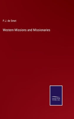 Western Missions and Missionaries by Smet, P. J. De