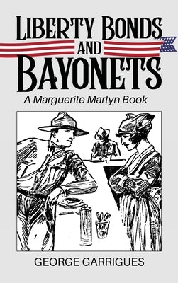 Liberty Bonds and Bayonets: A Marguerite Martyn Book by Garrigues, George L.