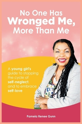 No One Has Wronged Me More Than Me: A Young Girl's Guide to Stopping the Cycle of Self-Neglect and to Embrace Self-love by Publishing LLC, One2mpower