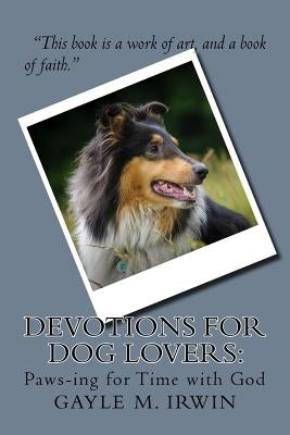 Devotions for Dog Lovers: Paws-ing for Time with God by Irwin, Gayle M.