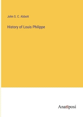 History of Louis Philippe by Abbott, John S. C.