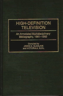 High-Definition Television: An Annotated Multidisciplinary Bibliography, 1981-1992 by Kuhl, Victoria