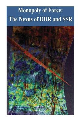 Monopoly of Force: The Nexus of DDR and SSR by Institute for National Strategic Studies
