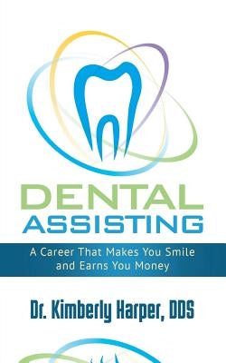 Dental Assisting: A Career That Makes You Smile and Earns You Money by Harper, Kimberly