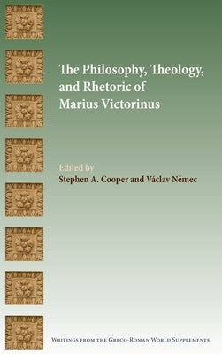The Philosophy, Theology, and Rhetoric of Marius Victorinus by Cooper, Stephen a.