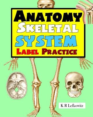 Anatomy Skeletal System Label Practice by Lefkowitz, K. R.