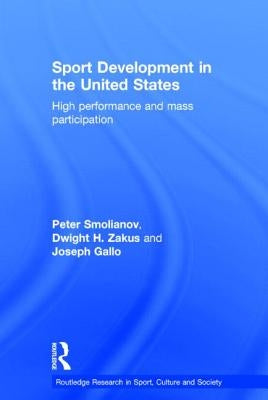 Sport Development in the United States: High Performance and Mass Participation by Smolianov, Peter