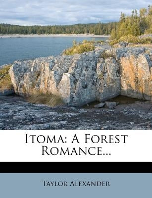 Itoma: A Forest Romance... by Alexander, Taylor