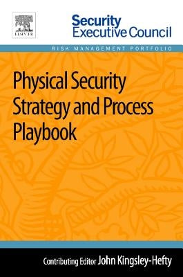 Physical Security Strategy and Process Playbook by Kingsley-Hefty, John