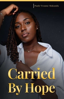 Carried By Hope: A Memoir by Makanda, Paule Yvonne