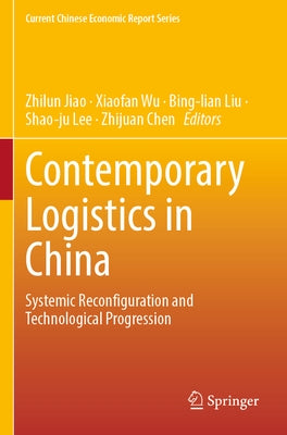 Contemporary Logistics in China: Systemic Reconfiguration and Technological Progression by Jiao, Zhilun