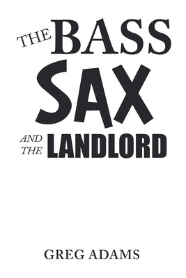 The Bass Sax and the Landlord by Adams, Greg