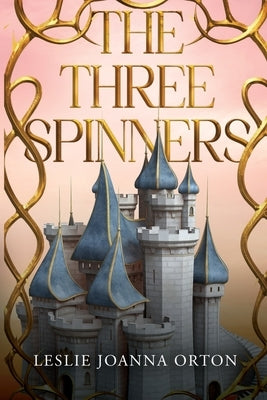 The Three Spinners by Orton, Leslie Joanna