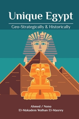 Unique Egypt: Geo-Strategically & Historically by Walhan El-Masrey, Ahmed Nono El-Mokadem