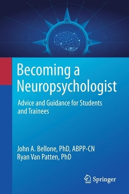 Becoming a Neuropsychologist: Advice and Guidance for Students and Trainees by Bellone, John A.