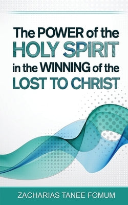 The Power of The Holy Spirit in The Winning of The Lost to Christ by Fomum, Zacharias Tanee