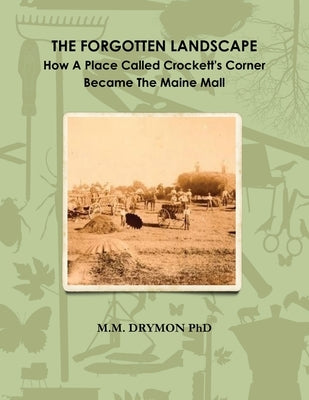 A Forgotten Landscape: How A Place Called Crockett's Corner Became The Maine Mall by Drymon, M. M.