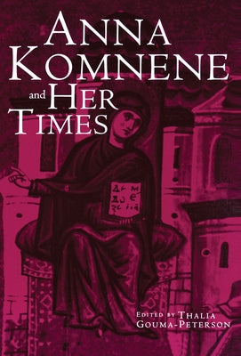 Anna Komnene and Her Times by Gouma-Peterson, Thalia