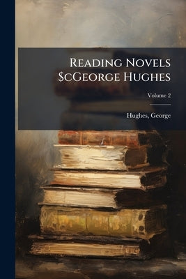 Reading Novels $cGeorge Hughes; Volume 2 by 1944-, Hughes George