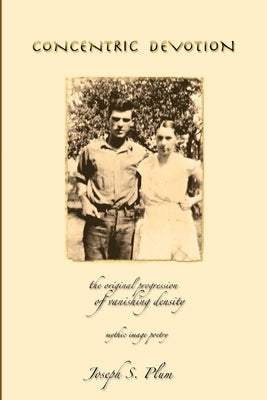 Concentric Devotion: The Original Progression of Vanishing Density - Mythic Image Poetry by Plum, Joseph S.