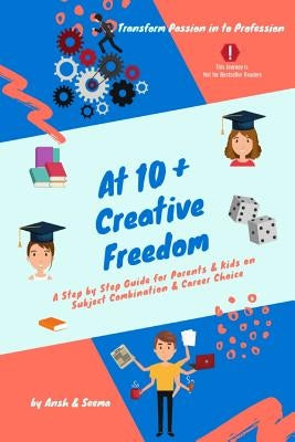 At 10+ Creative Freedom: A Step by Step Guide for Parents and Students on Subject Combination & Career Choice Based on Inner Voice by Verma, Seema