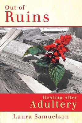 Out of Ruins: Healing After Adultery by Samuelson, Laura