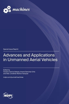 Advances and Applications in Unmanned Aerial Vehicles by Garcia-Salazar, Octavio