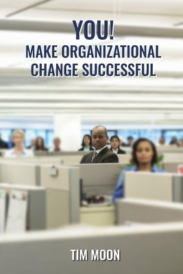 You!: Make Organizational Change Successful by Moon, Tim