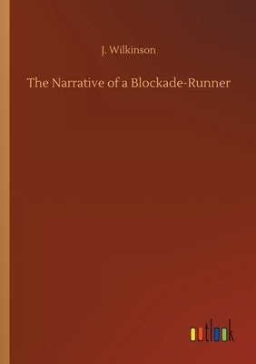 The Narrative of a Blockade-Runner by Wilkinson, J.