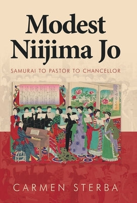 Modest Niijima Jo: Samurai to Pastor to Chancellor by Sterba, Carmen