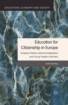 Education for Citizenship in Europe: European Policies, National Adaptations and Young People's Attitudes by Keating, Avril