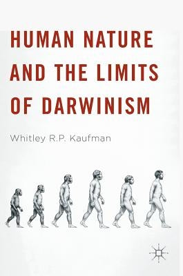 Human Nature and the Limits of Darwinism by Kaufman, Whitley R. P.