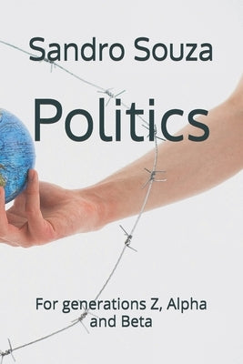 Politics: For generations Z, Alpha and Beta by Souza, Sandro