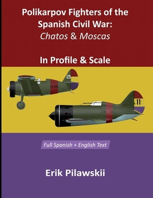 Polikarpov Fighters Of The Spanish Civil War: Chatos and Moscas In Profile & Scale by Pilawskii, Erik