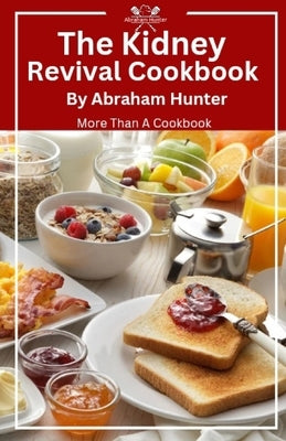 The Kidney Revival Cookbook: Recipes For Renal Wellness by Hunter, Abraham A.