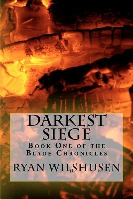 Darkest Siege: Book One of the Blade Chronicles by Wilshusen, Ryan