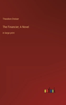 The Financier; A Novel: in large print by Dreiser, Theodore