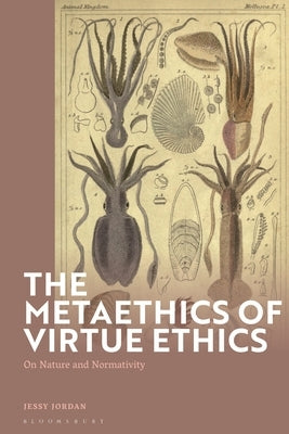 The Metaethics of Virtue Ethics: On Nature and Normativity by Jordan, Jessy